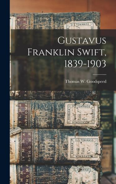 Gustavus Franklin Swift 1839-1903