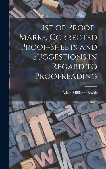 List of Proof-marks Corrected Proof-sheets and Suggestions in Regard to Proofreading