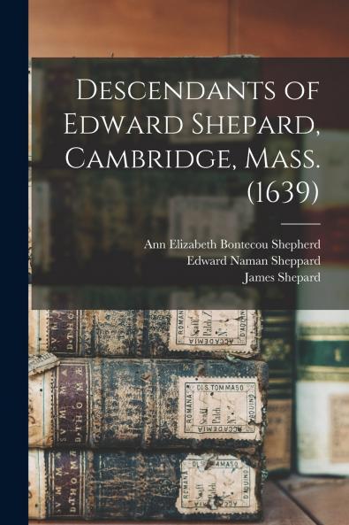 Descendants of Edward Shepard Cambridge Mass. (1639)
