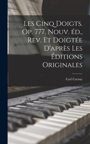 Les cinq doigts. Op. 777. Nouv. ��d. rev. et doigt��e d'apr��s les ��ditions originales