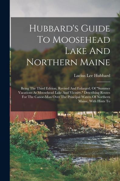 Hubbard's Guide To Moosehead Lake And Northern Maine