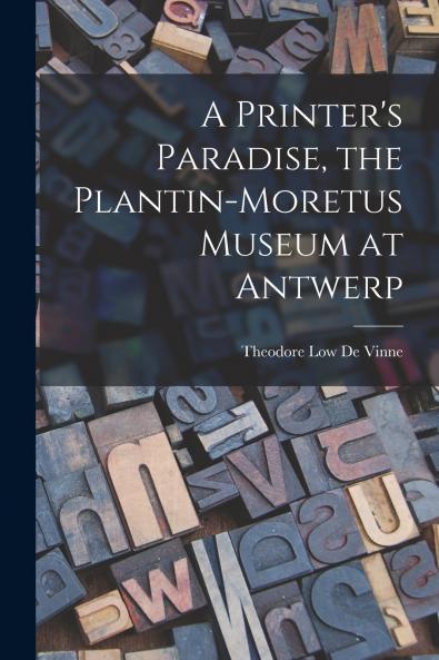 A Printer's Paradise the Plantin-Moretus Museum at Antwerp