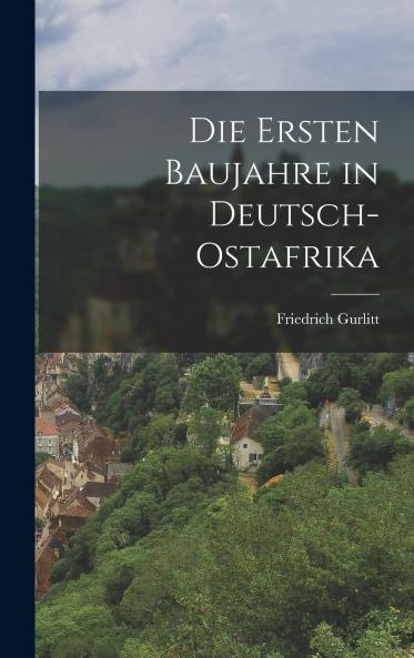 Die Ersten Baujahre in Deutsch-Ostafrika