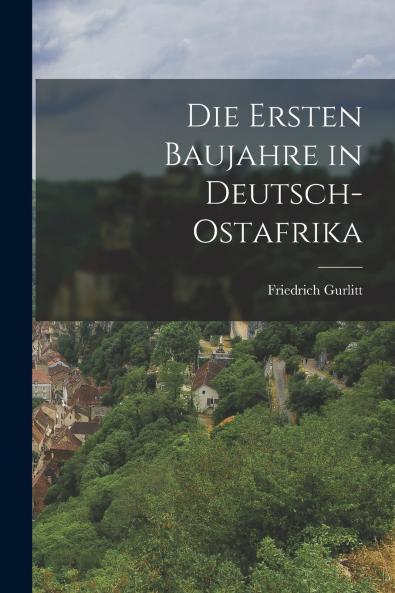 Die Ersten Baujahre in Deutsch-Ostafrika