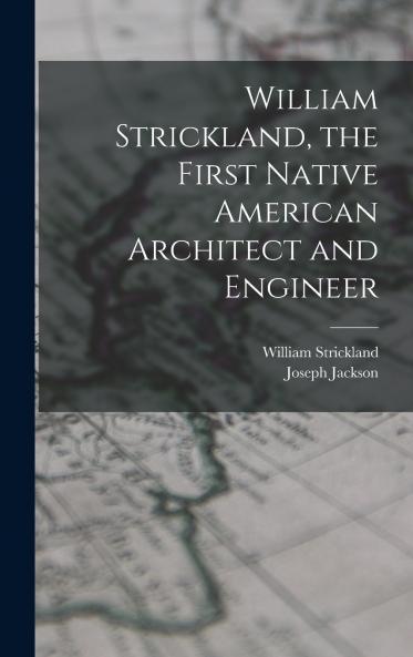 William Strickland the First Native American Architect and Engineer