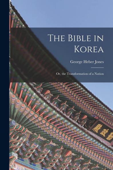 The Bible in Korea; or the Transformation of a Nation