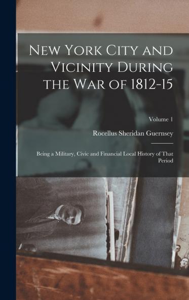 New York City and Vicinity During the War of 1812-15