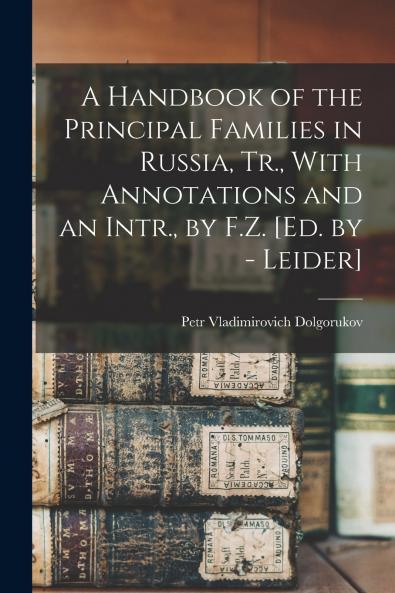 A Handbook of the Principal Families in Russia Tr. With Annotations and an Intr. by F.Z. [Ed. by - Leider]