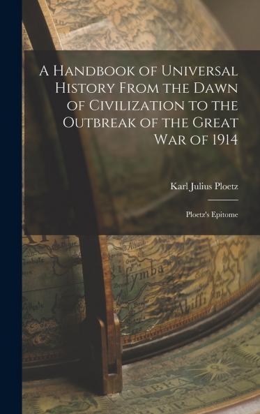 A Handbook of Universal History From the Dawn of Civilization to the Outbreak of the Great War of 1914
