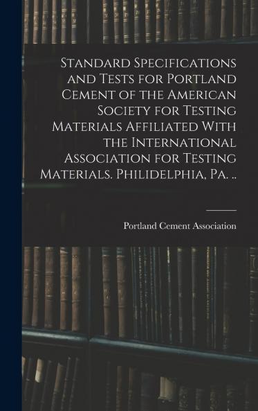 Standard Specifications and Tests for Portland Cement of the American Society for Testing Materials Affiliated With the International Association for Testing Materials. Philidelphia Pa. ..
