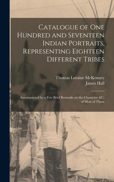 Catalogue of one Hundred and Seventeen Indian Portraits Representing Eighteen Different Tribes