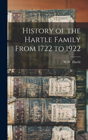History of the Hartle Family From 1722 to 1922