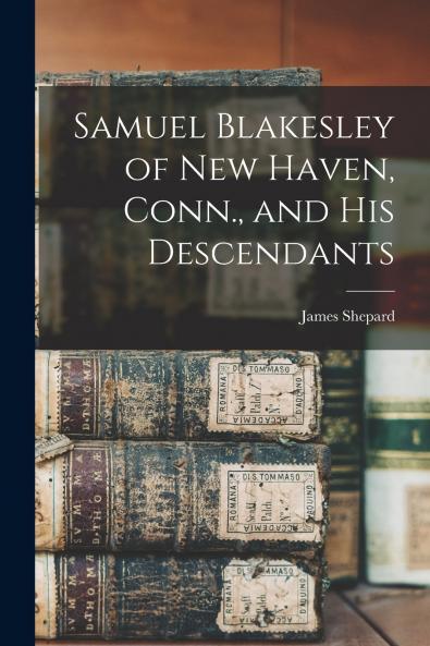Samuel Blakesley of New Haven Conn. and his Descendants
