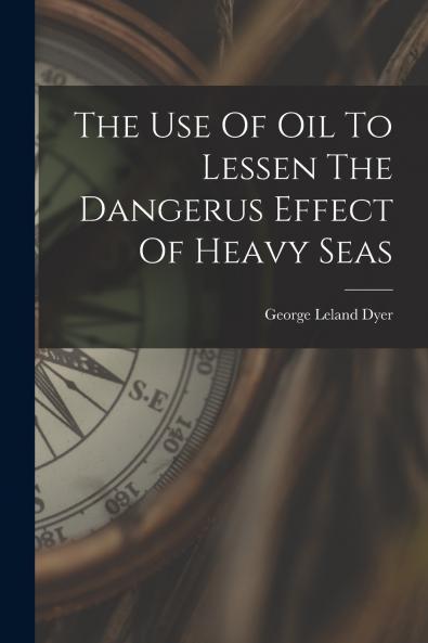 The Use Of Oil To Lessen The Dangerus Effect Of Heavy Seas