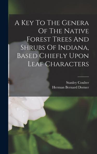 A Key To The Genera Of The Native Forest Trees And Shrubs Of Indiana Based Chiefly Upon Leaf Characters