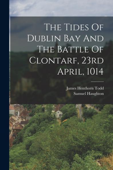 The Tides Of Dublin Bay And The Battle Of Clontarf 23rd April 1014
