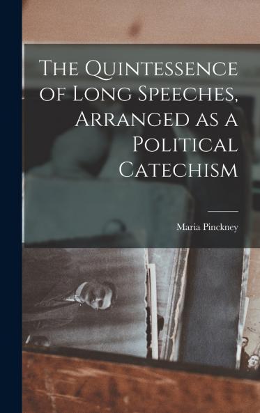 The Quintessence of Long Speeches Arranged as a Political Catechism