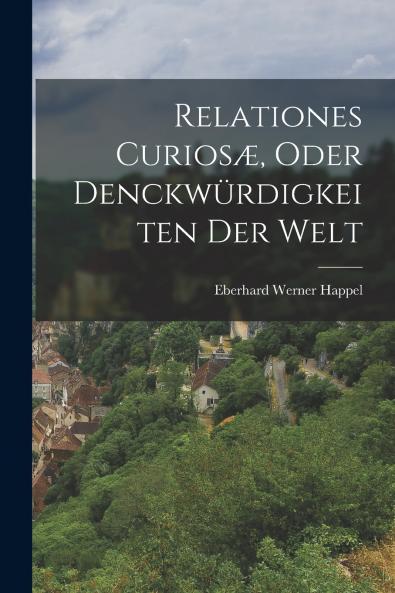 Relationes Curiosæ Oder Denckwürdigkeiten Der Welt