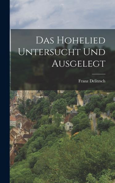 Das Hohelied untersucht und ausgelegt