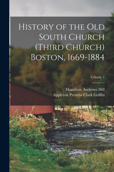 History of the Old South Church (Third Church) Boston 1669-1884; Volume 1