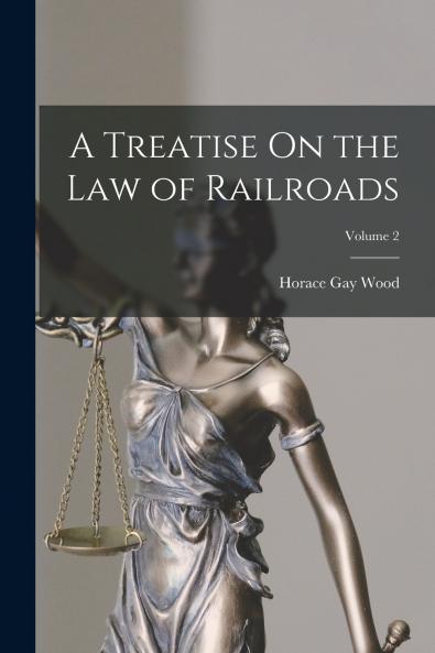 A Treatise On the Law of Railroads; Volume 2