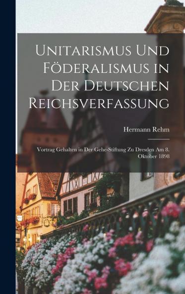 Unitarismus Und F��deralismus in Der Deutschen Reichsverfassung