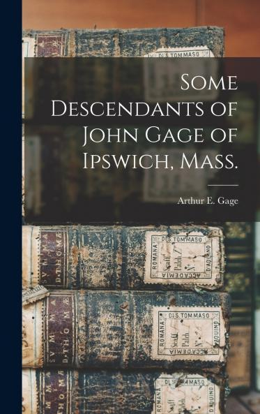 Some Descendants of John Gage of Ipswich Mass.