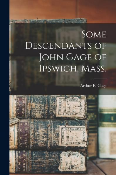 Some Descendants of John Gage of Ipswich Mass.