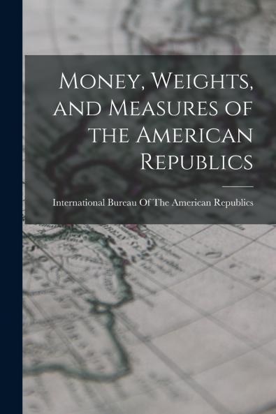 Money Weights and Measures of the American Republics