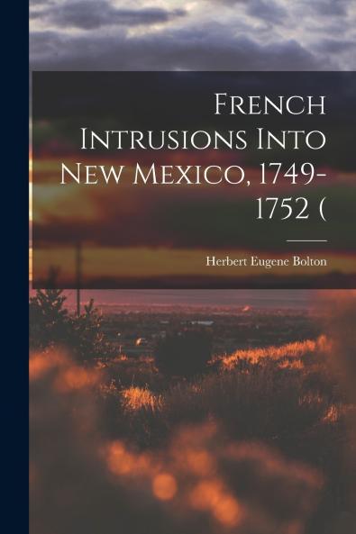 French Intrusions Into New Mexico 1749-1752 (