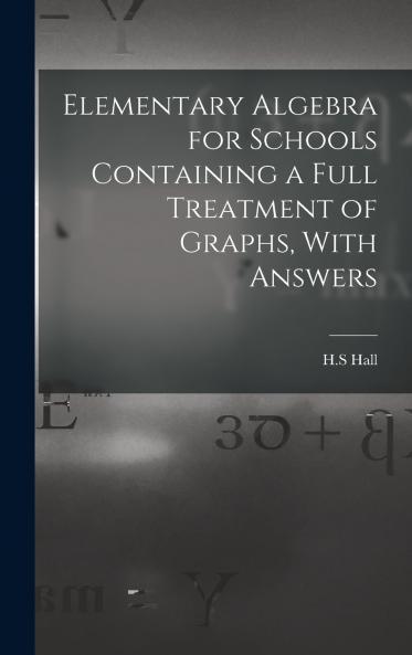 Elementary Algebra for Schools Containing a Full Treatment of Graphs With Answers