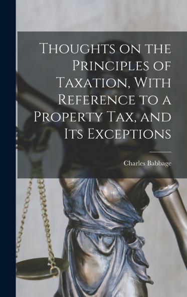 Thoughts on the Principles of Taxation With Reference to a Property Tax and its Exceptions