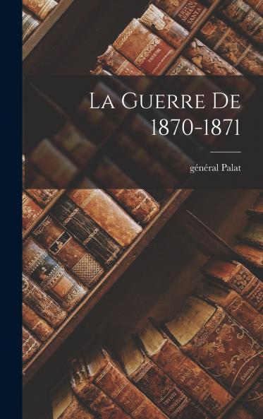 La Guerre de 1870-1871
