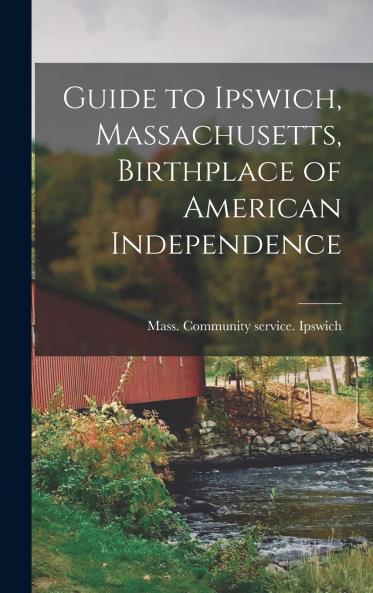 Guide to Ipswich Massachusetts Birthplace of American Independence