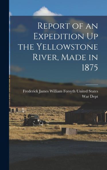 Report of an Expedition Up the Yellowstone River Made in 1875
