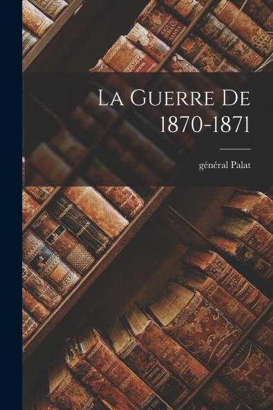 La Guerre de 1870-1871