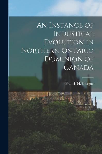 An Instance of Industrial Evolution in Northern Ontario Dominion of Canada