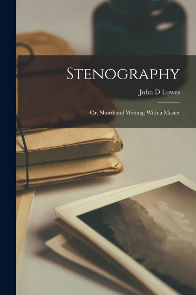 Stenography; or Shorthand Writing; With a Master