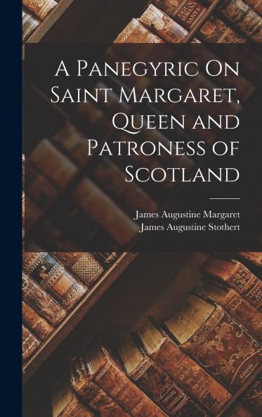 A Panegyric On Saint Margaret Queen and Patroness of Scotland