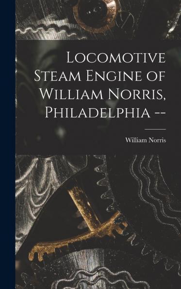 Locomotive Steam Engine of William Norris Philadelphia --