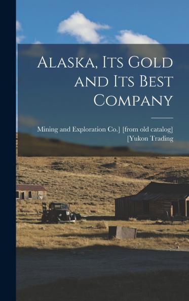 Alaska its Gold and its Best Company