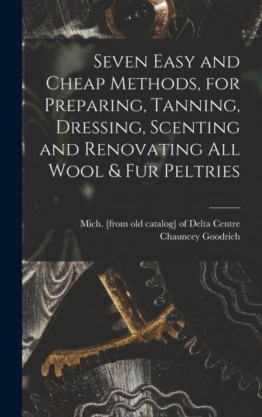 Seven Easy and Cheap Methods for Preparing Tanning Dressing Scenting and Renovating all Wool & fur Peltries