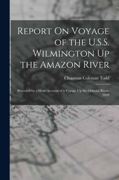 Report On Voyage of the U.S.S. Wilmington Up the Amazon River