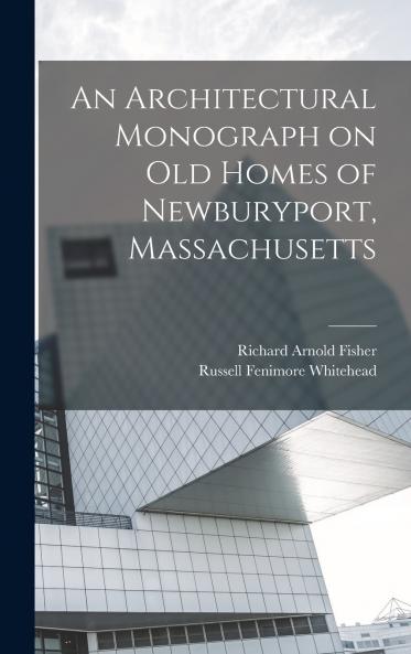 An Architectural Monograph on old Homes of Newburyport Massachusetts