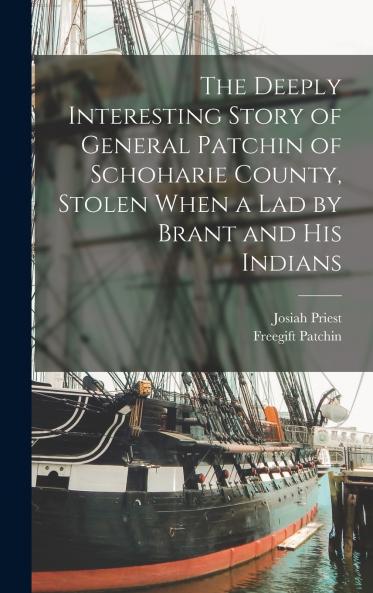 The Deeply Interesting Story of General Patchin of Schoharie County Stolen When a lad by Brant and his Indians
