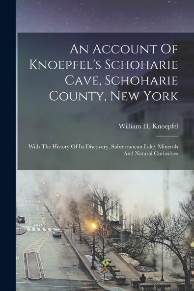 An Account Of Knoepfel's Schoharie Cave Schoharie County New York
