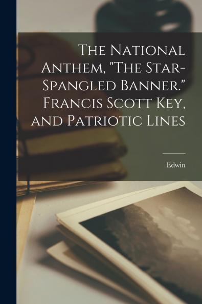The National Anthem The Star-spangled Banner. Francis Scott Key and Patriotic Lines