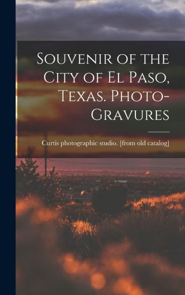 Souvenir of the City of El Paso Texas. Photo-gravures
