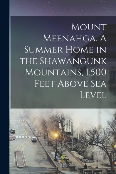 Mount Meenahga. A Summer Home in the Shawangunk Mountains 1500 Feet Above sea Level