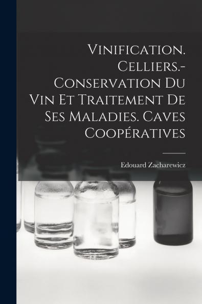 Vinification. Celliers.- Conservation Du Vin Et Traitement De Ses Maladies. Caves Coop��ratives